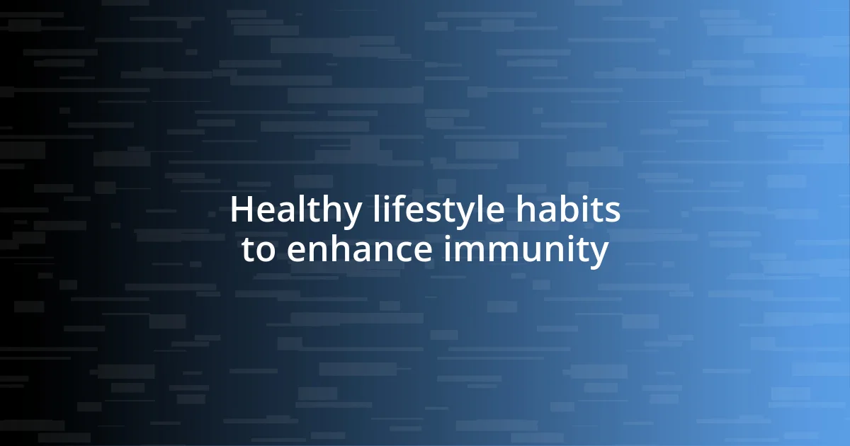 Healthy lifestyle habits to enhance immunity