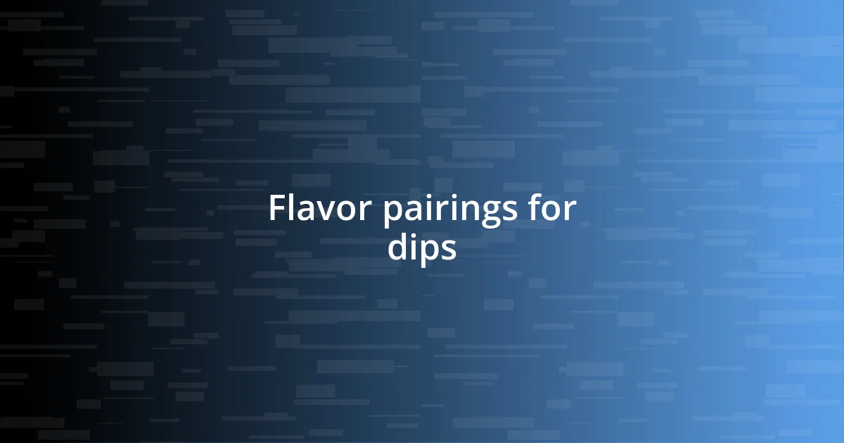 Flavor pairings for dips