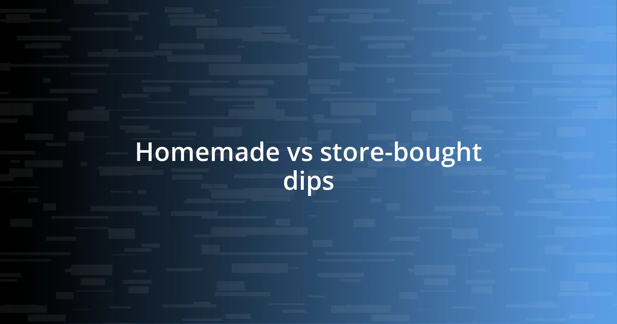 Homemade vs store-bought dips