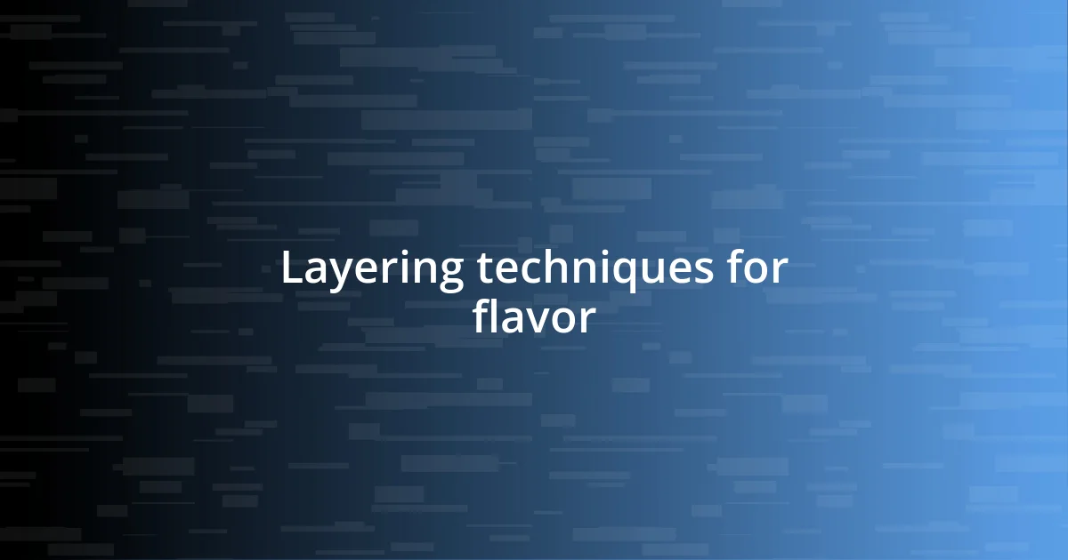 Layering techniques for flavor