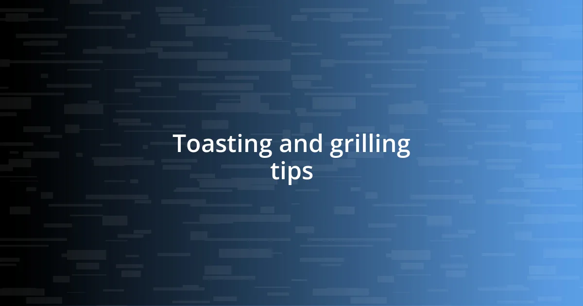 Toasting and grilling tips