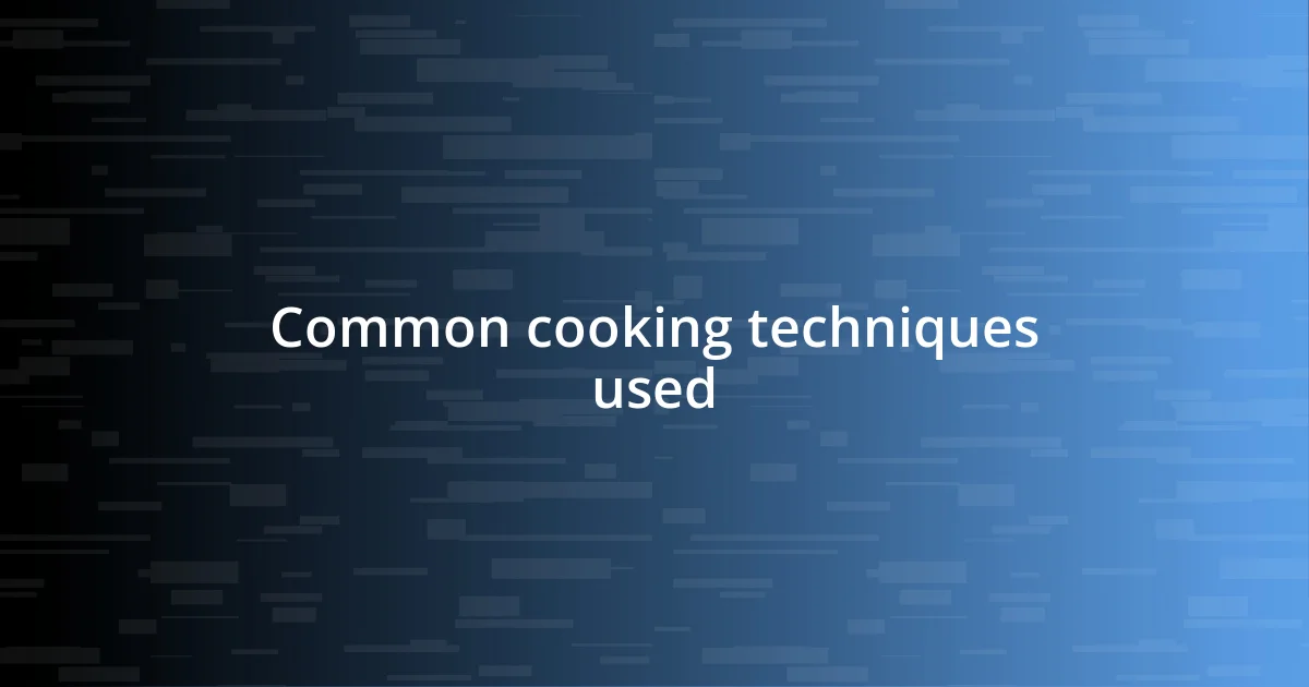 Common cooking techniques used