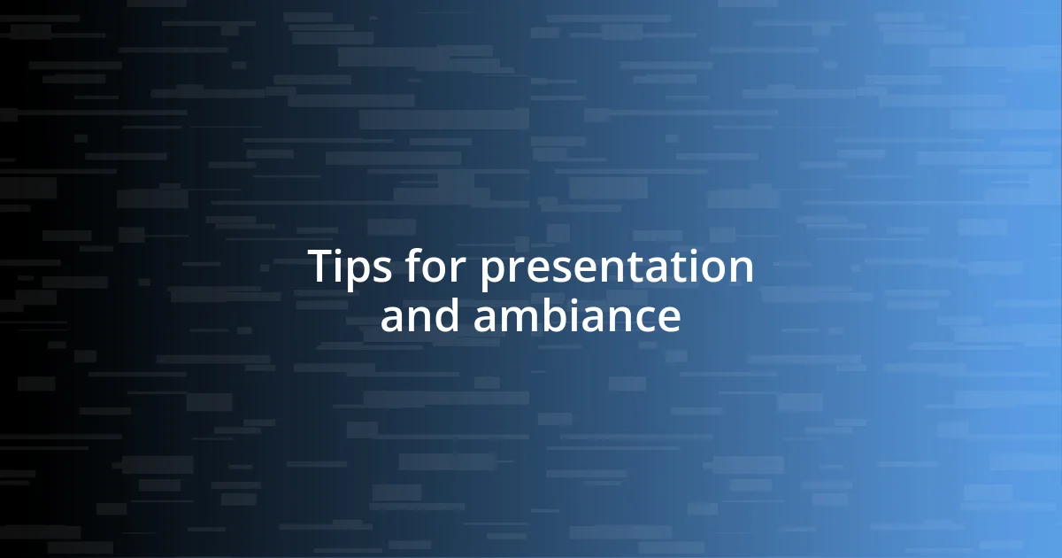 Tips for presentation and ambiance