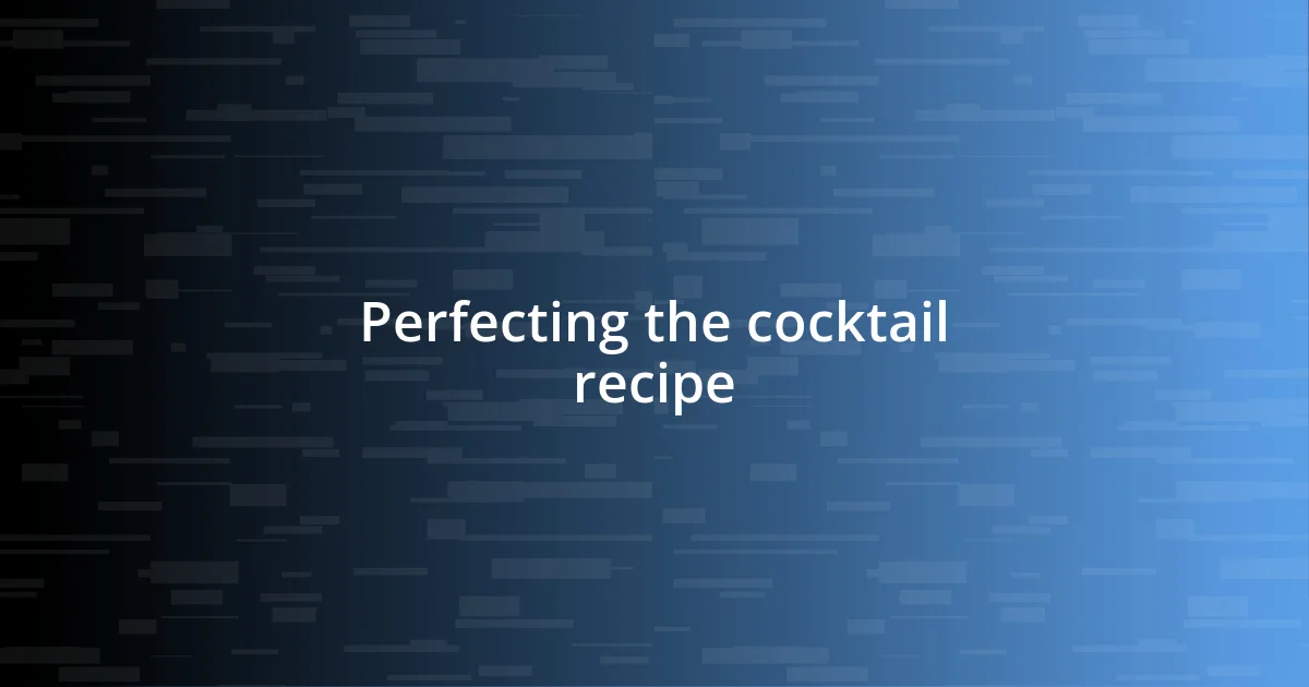 Perfecting the cocktail recipe