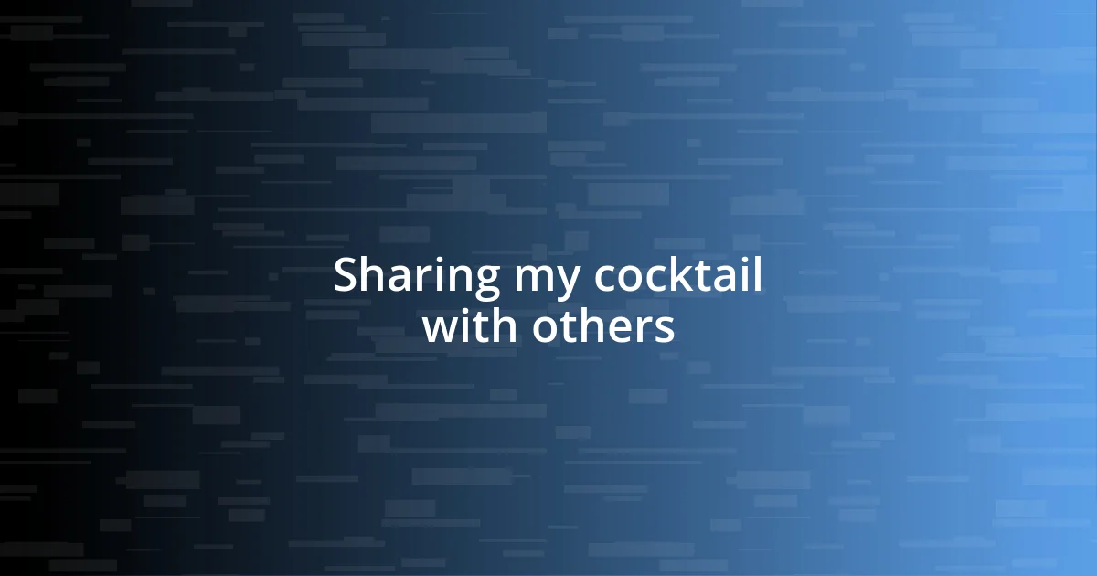 Sharing my cocktail with others