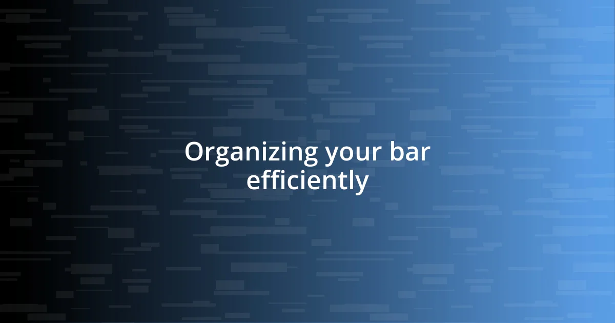 Organizing your bar efficiently