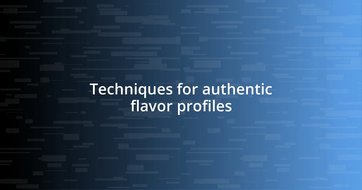 Techniques for authentic flavor profiles