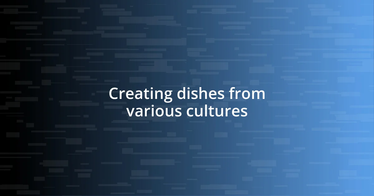 Creating dishes from various cultures