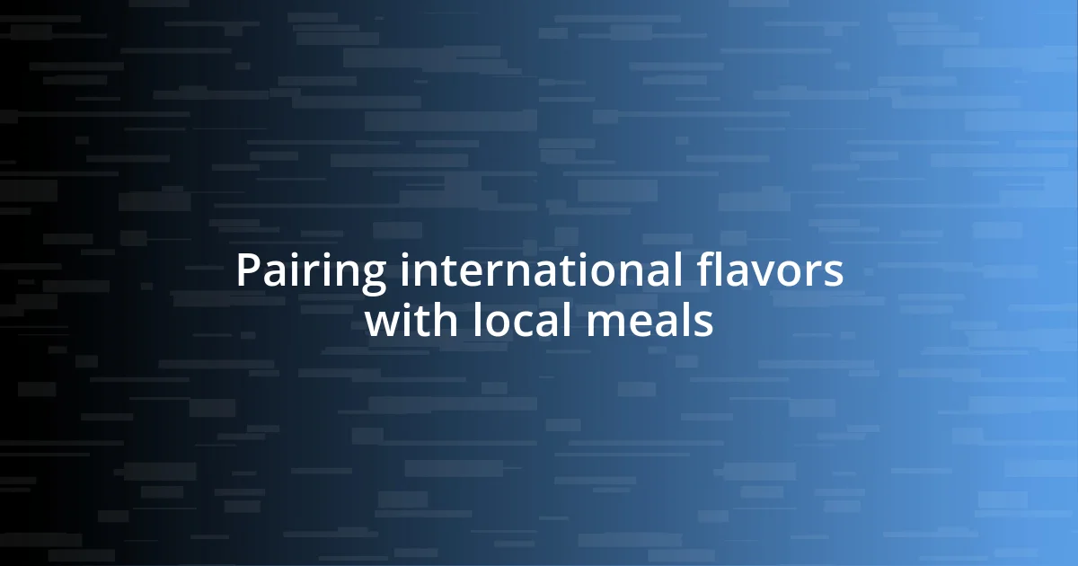 Pairing international flavors with local meals