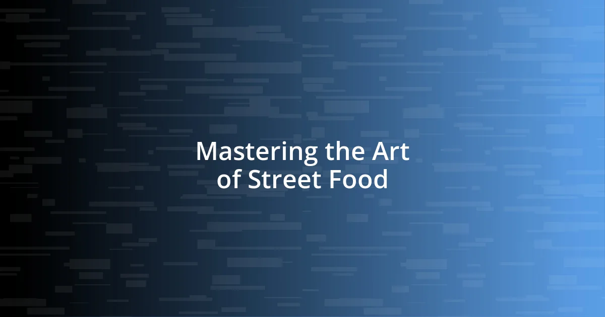 Mastering the Art of Street Food