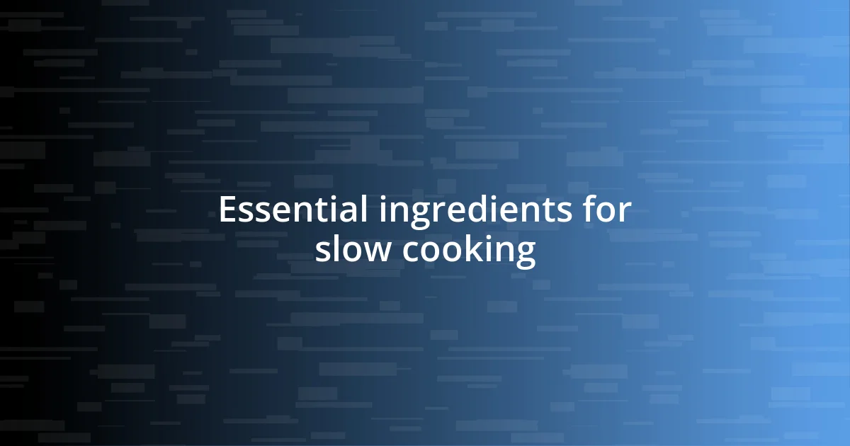 Essential ingredients for slow cooking