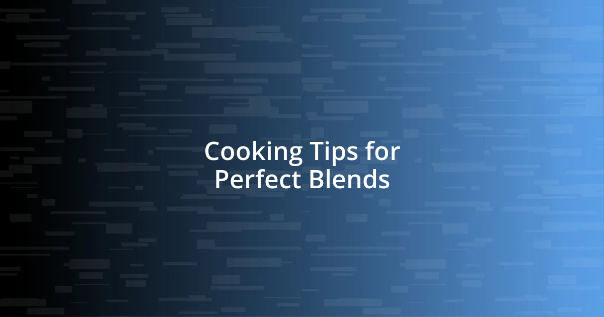 Cooking Tips for Perfect Blends