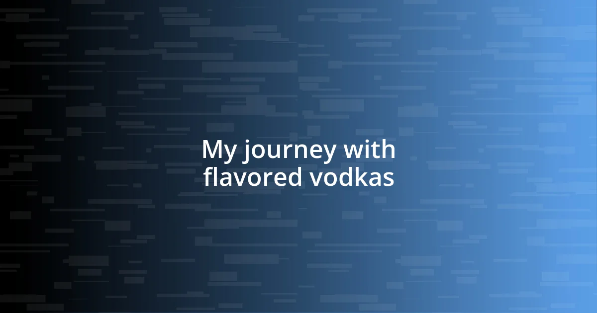 My journey with flavored vodkas