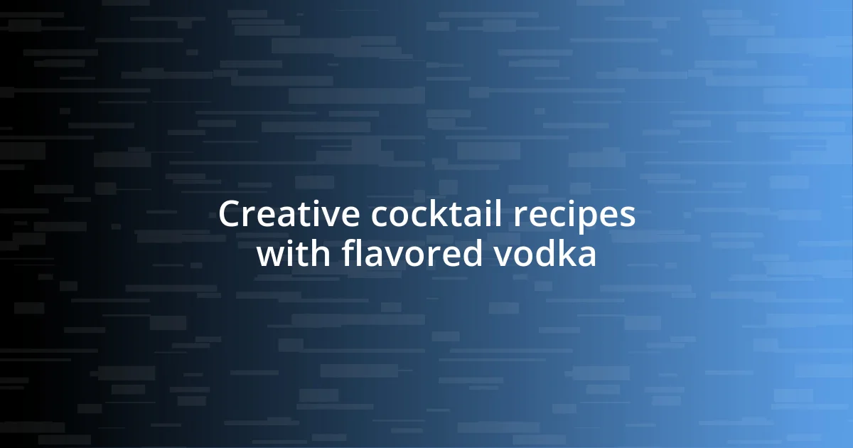 Creative cocktail recipes with flavored vodka