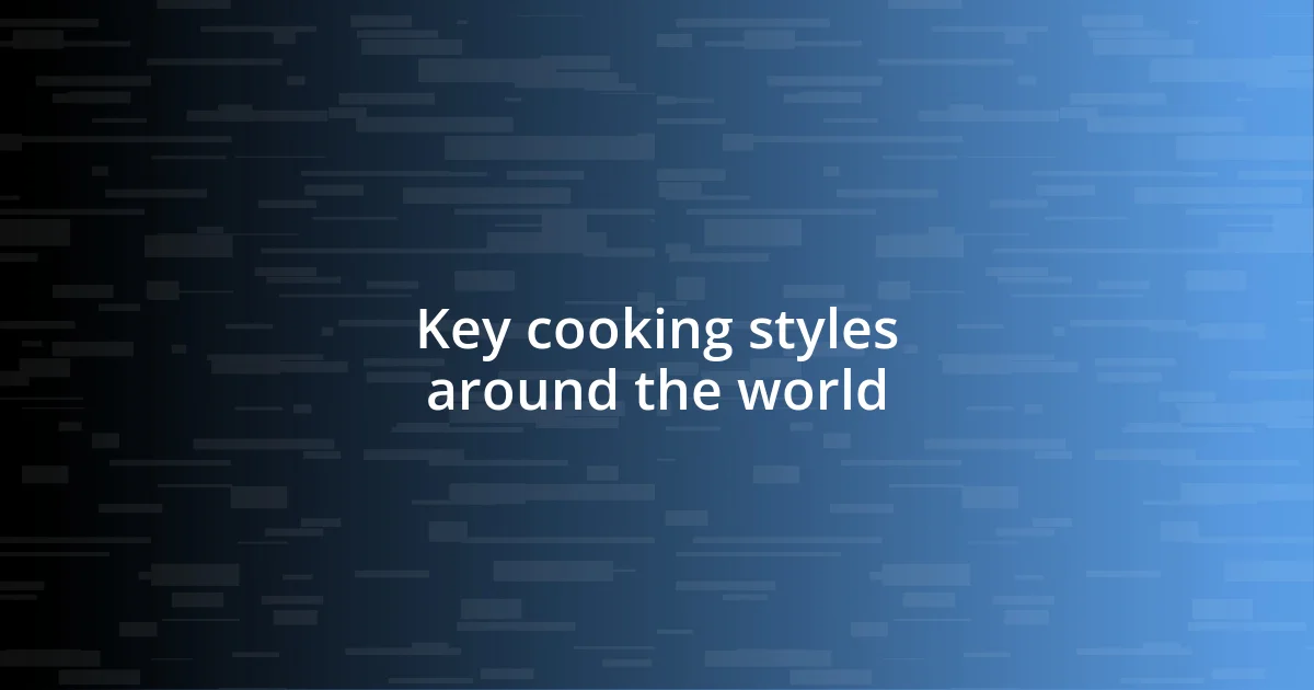 Key cooking styles around the world