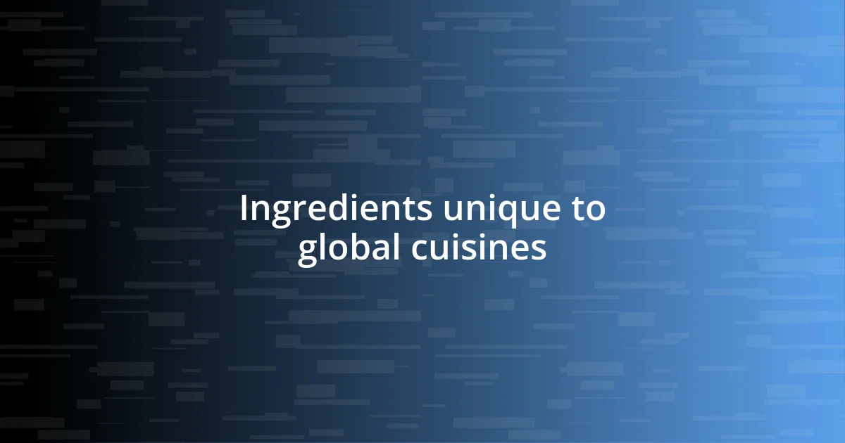 Ingredients unique to global cuisines