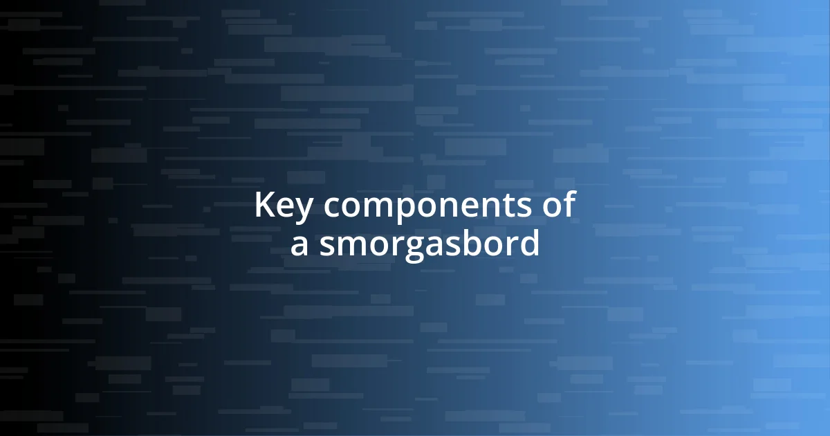 Key components of a smorgasbord