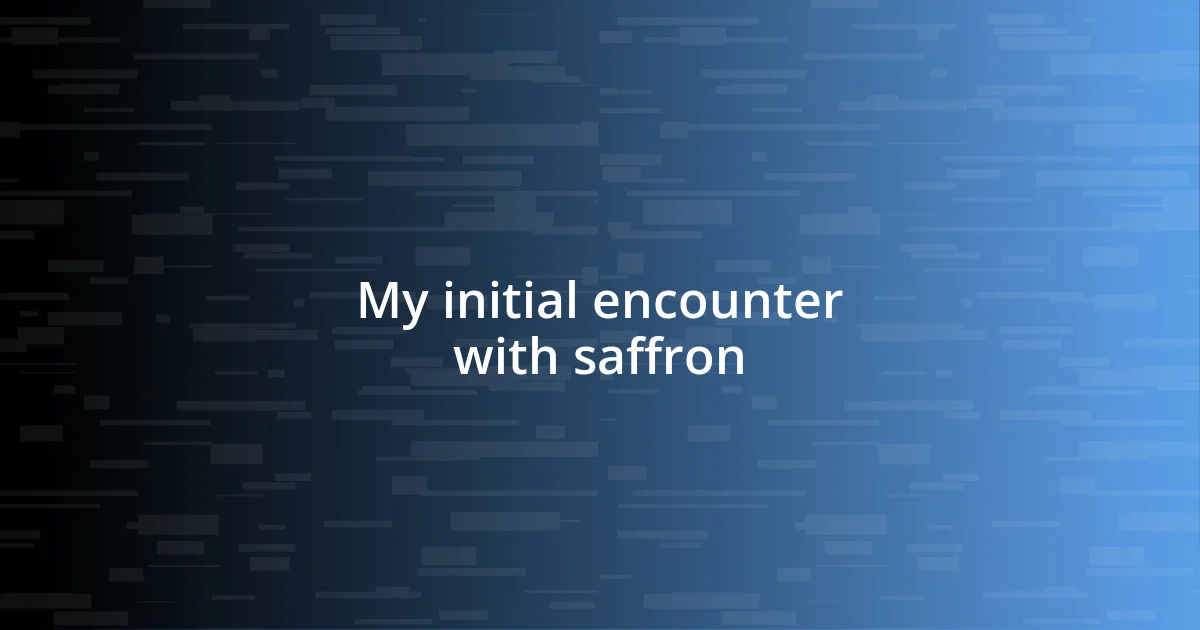 My initial encounter with saffron