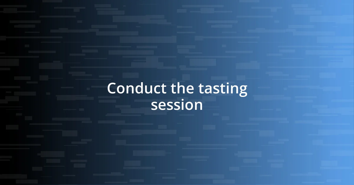 Conduct the tasting session