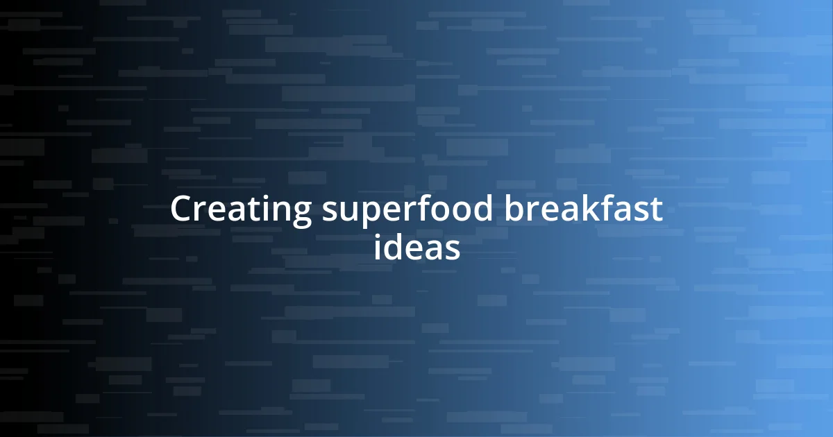 Creating superfood breakfast ideas