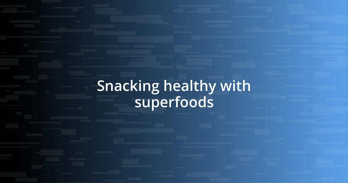 Snacking healthy with superfoods