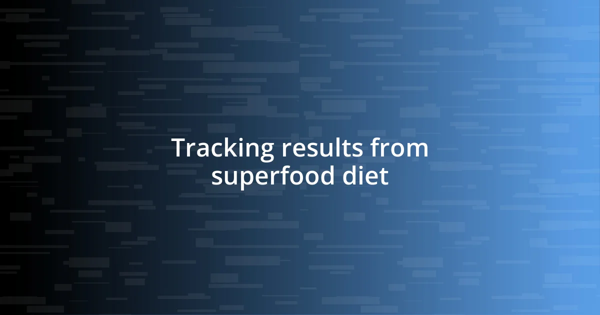 Tracking results from superfood diet