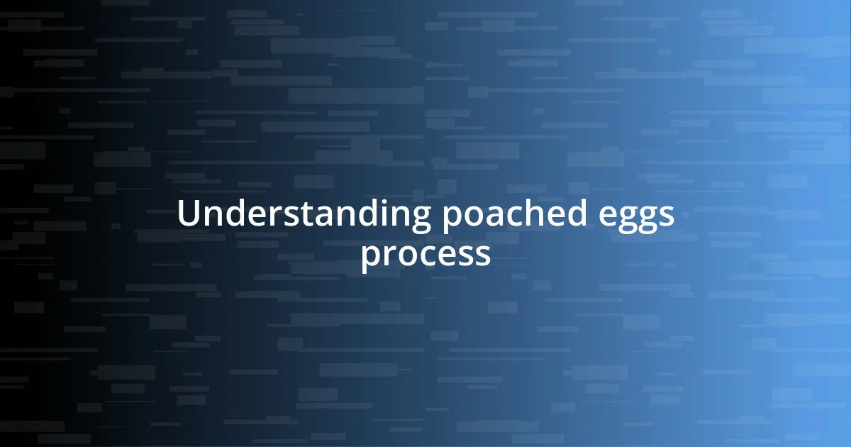 Understanding poached eggs process