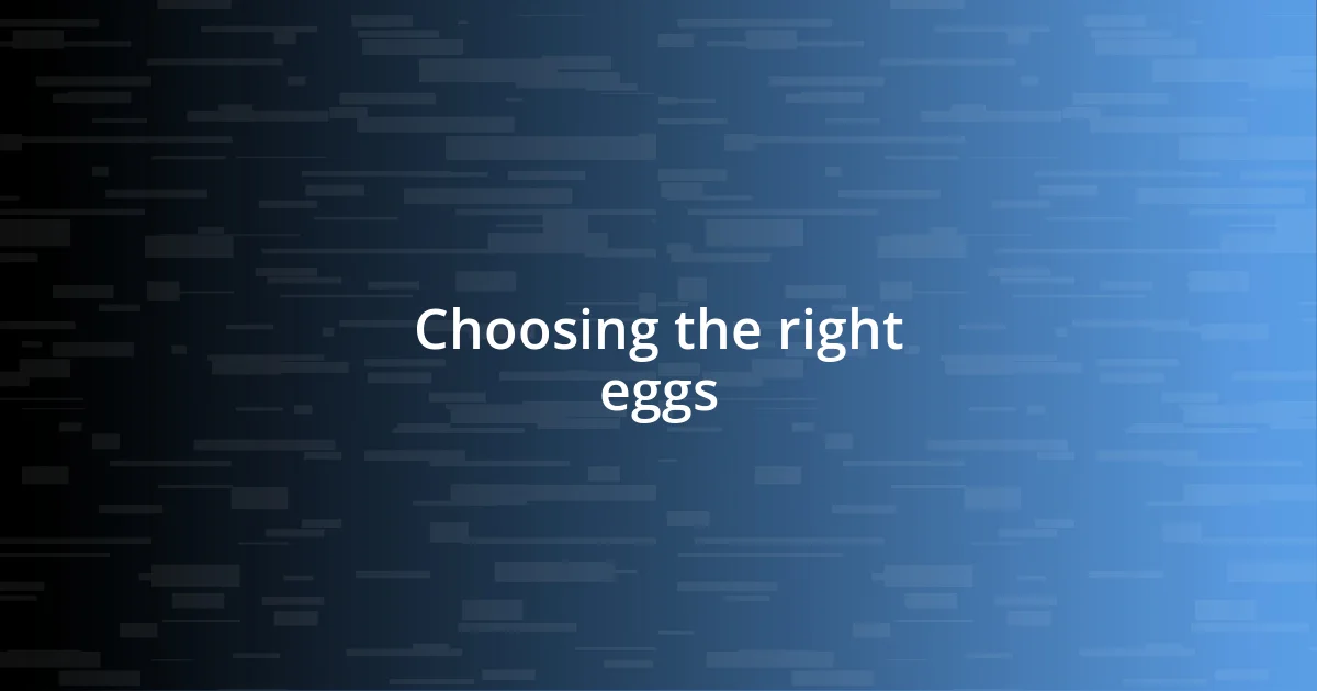 Choosing the right eggs