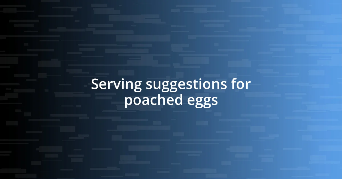 Serving suggestions for poached eggs