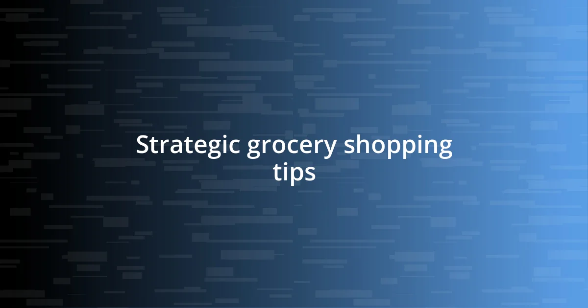 Strategic grocery shopping tips