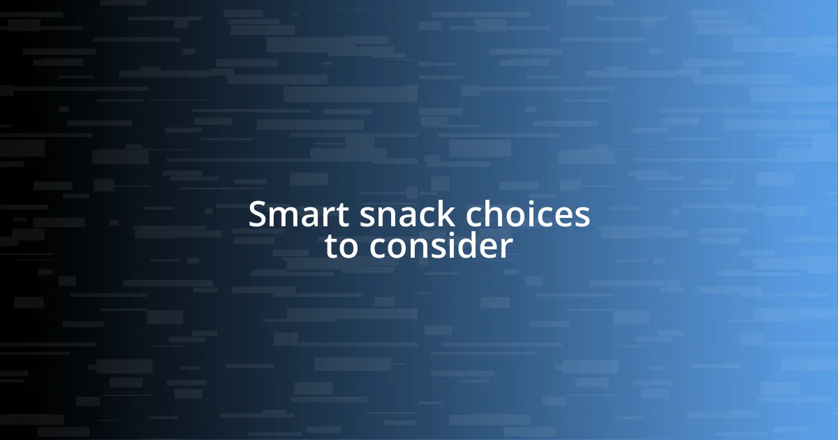 Smart snack choices to consider