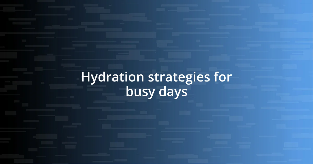 Hydration strategies for busy days