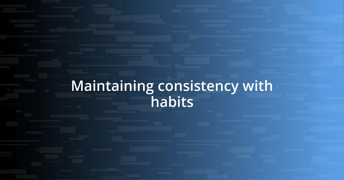 Maintaining consistency with habits