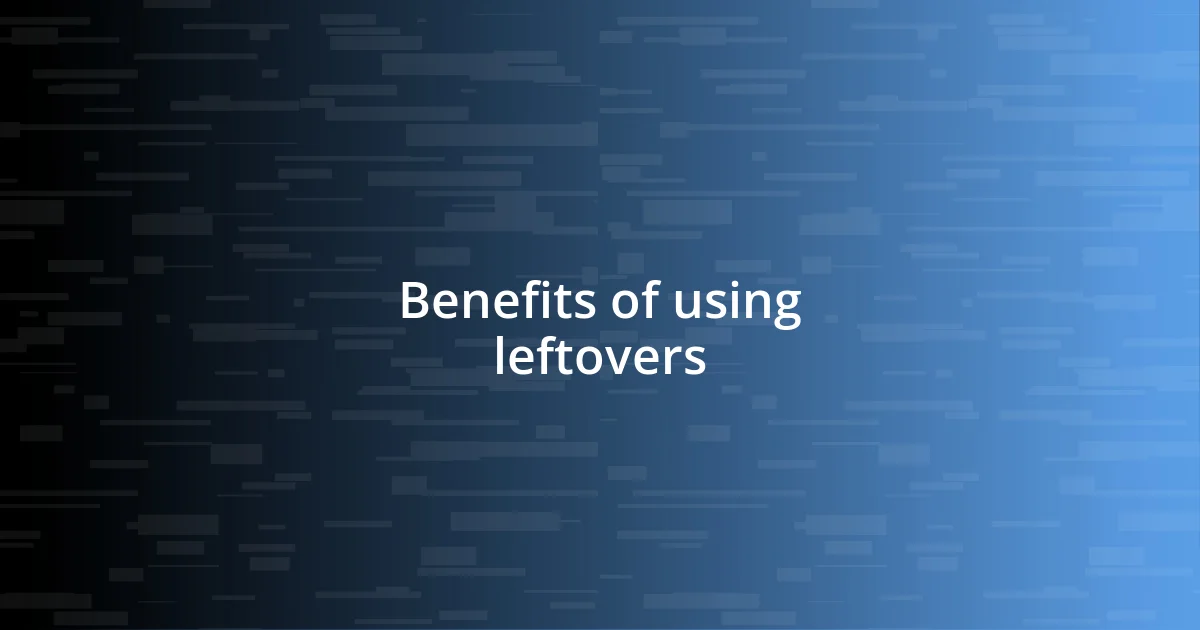 Benefits of using leftovers