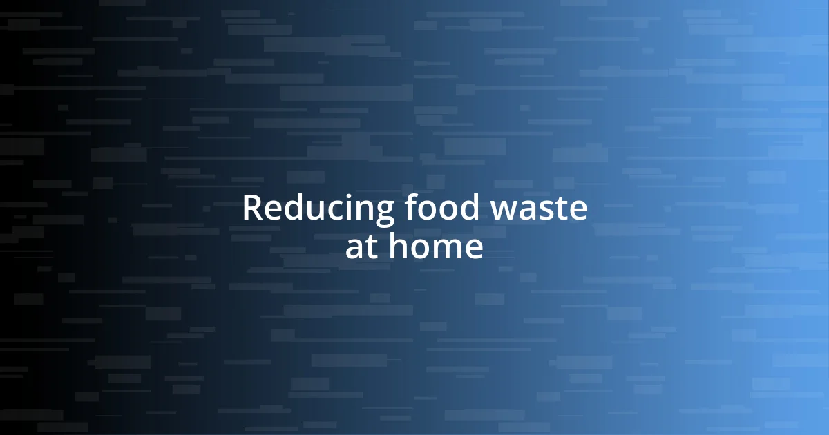 Reducing food waste at home