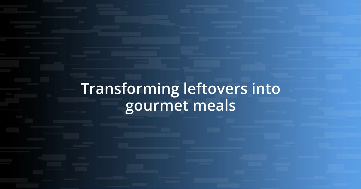 Transforming leftovers into gourmet meals