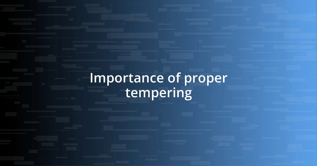 Importance of proper tempering