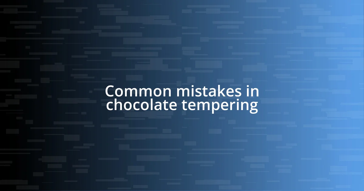 Common mistakes in chocolate tempering