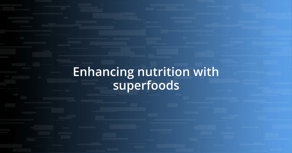 Enhancing nutrition with superfoods