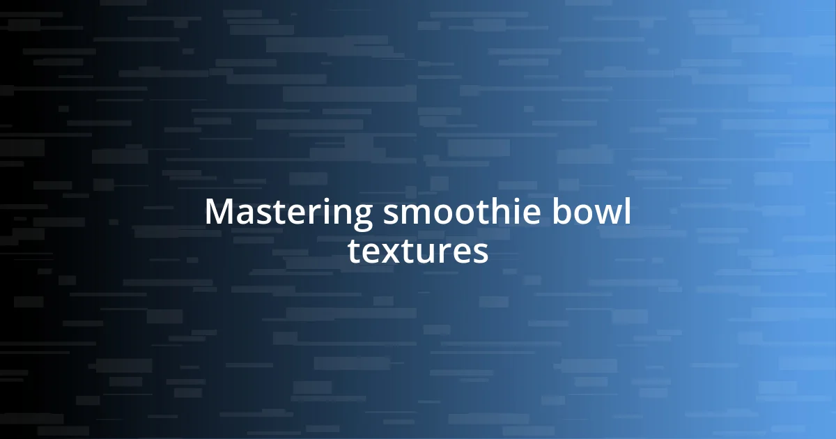 Mastering smoothie bowl textures