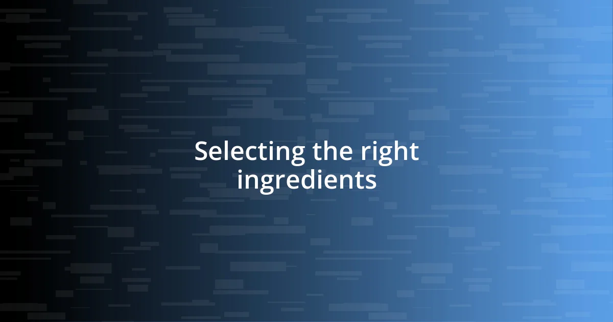 Selecting the right ingredients