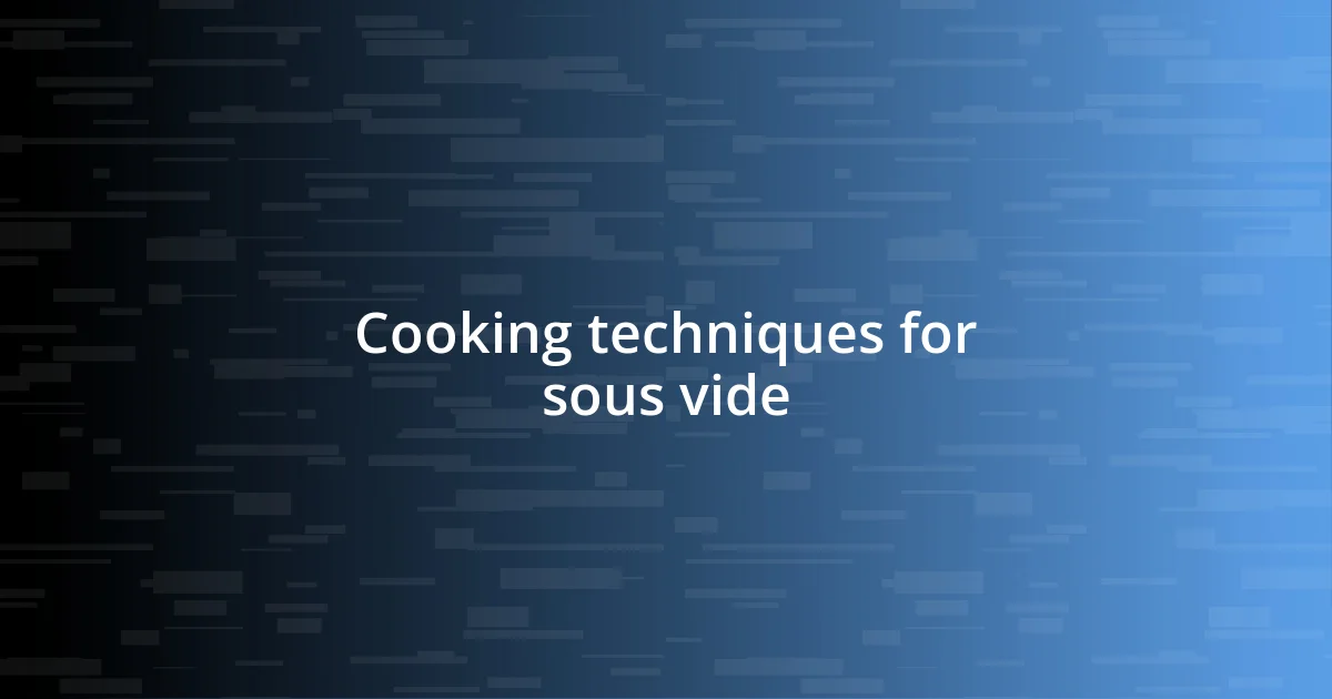 Cooking techniques for sous vide