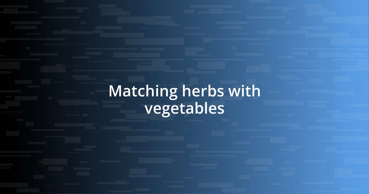 Matching herbs with vegetables