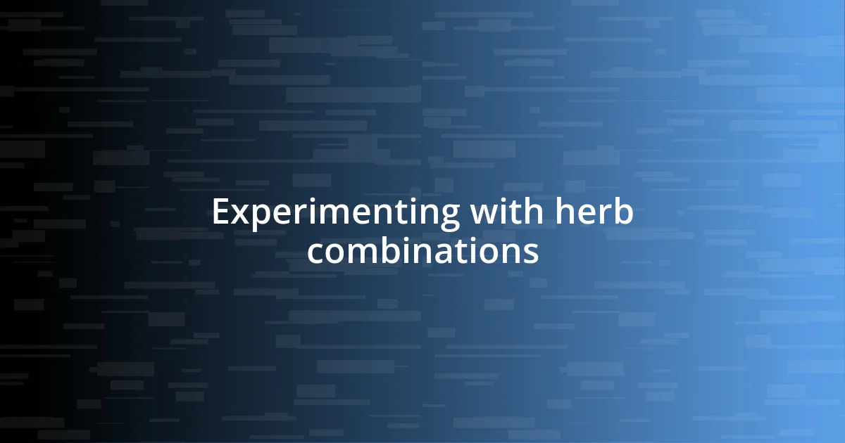 Experimenting with herb combinations