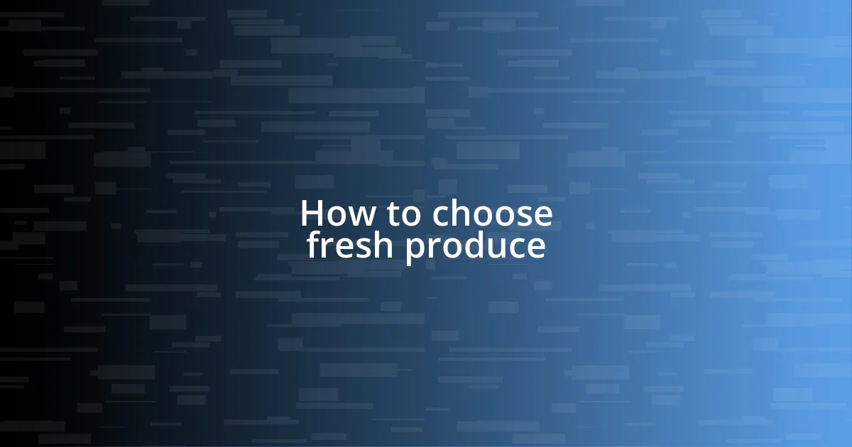 How to choose fresh produce