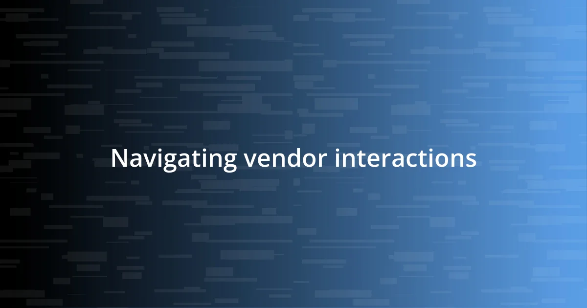 Navigating vendor interactions