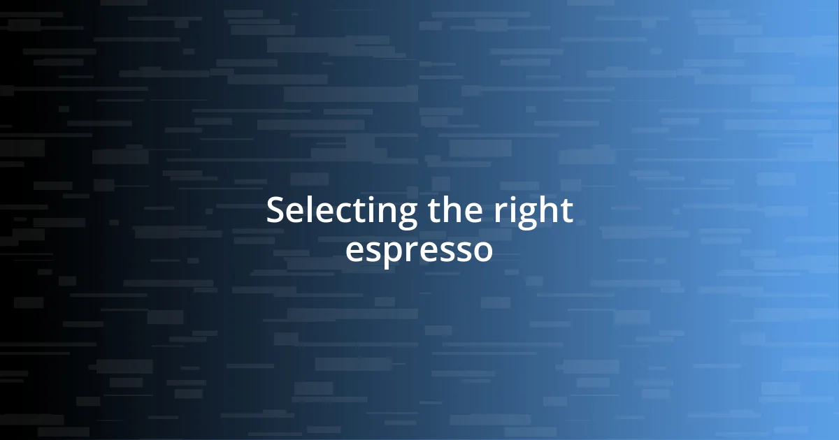 Selecting the right espresso