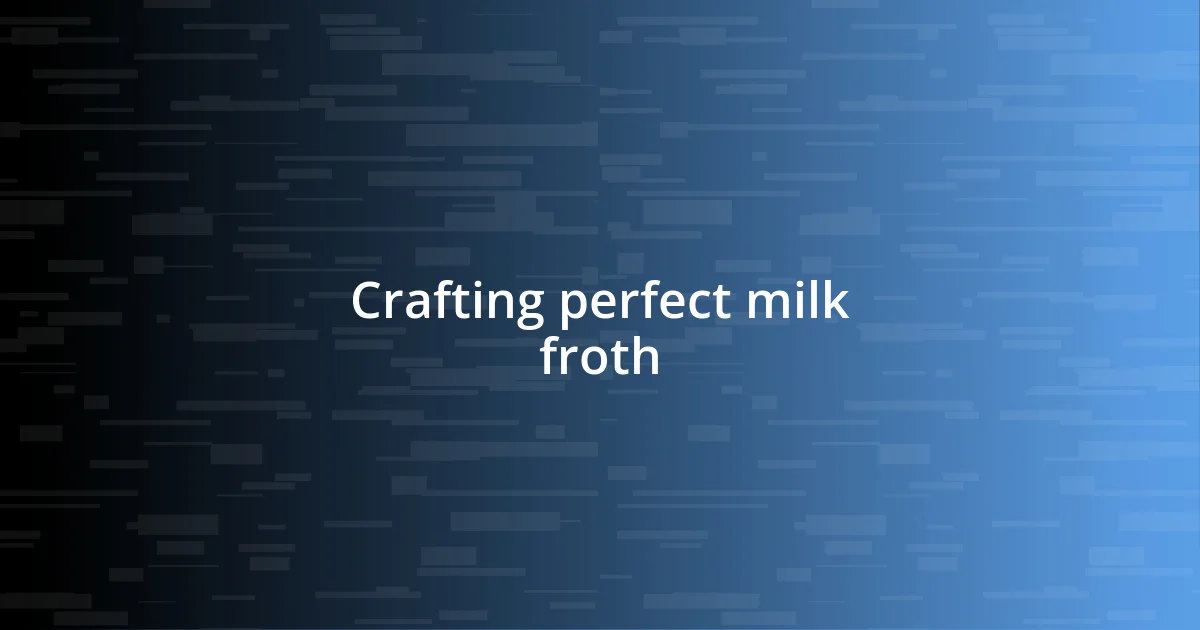 Crafting perfect milk froth