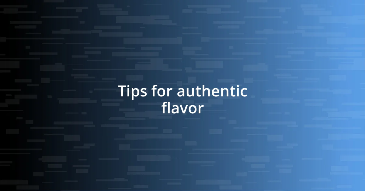 Tips for authentic flavor