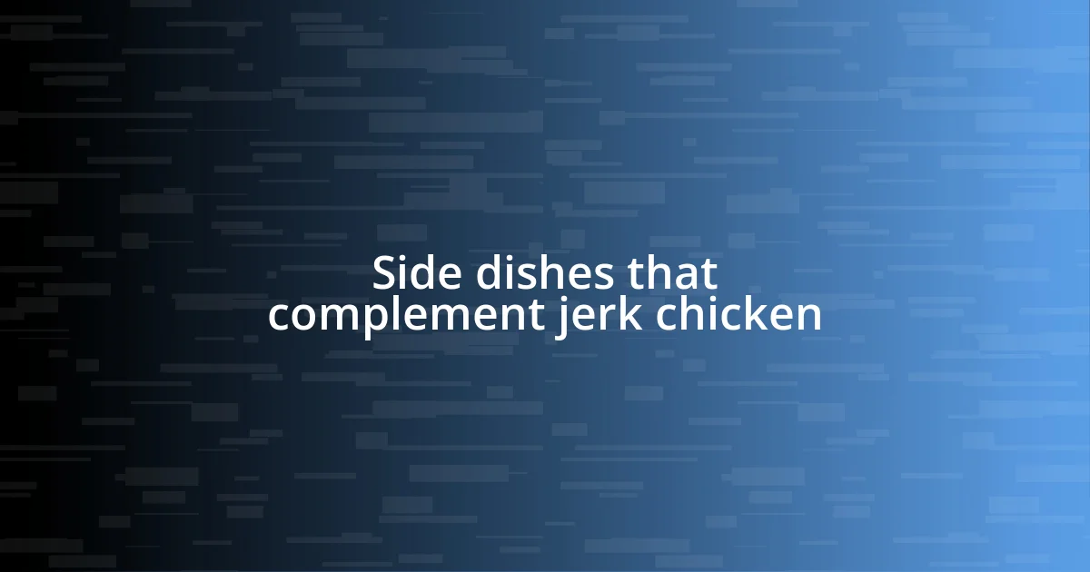 Side dishes that complement jerk chicken